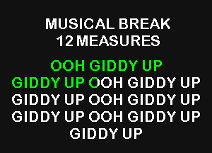 MUSICAL BREAK
1 2 MEASURES

00H GIDDYUP
GIDDY UP 00H GIDDY UP
GIDDY UP 00H GIDDY UP
GIDDY UP 00H GIDDY UP
GIDDYUP