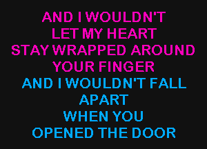 AND IWOULDN'T FALL
APART
WHEN YOU
OPENED THE DOOR