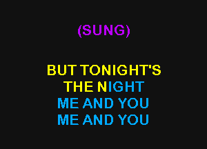 BUT TONIGHT'S

THE NIGHT
ME AND YOU
ME AND YOU