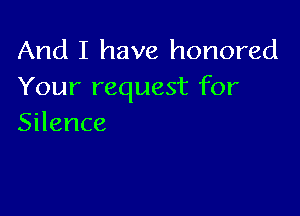 And I have honored
Yourrequestfbr

Silence