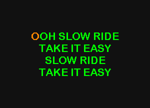 OOH SLOW RIDE
TAKE IT EASY

SLOW RIDE
TAKE IT EASY