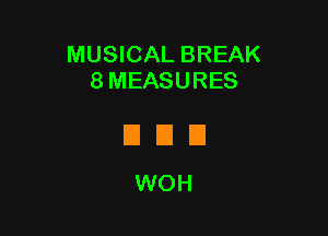 MUSICAL BREAK
8 MEASURES

EIEIEI
WOH