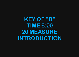 KEY OF D
TIME 6i00

20 MEASURE
INTRODUCTION
