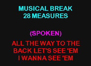 MUSICAL BREAK
28 MEASURES