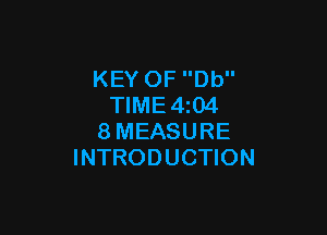 KEY OF Db
TIME4z04

8MEASURE
INTRODUCTION