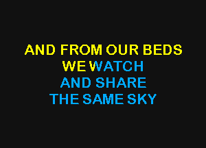 AND FROM OUR BEDS
WENNATCH

AND SHARE
THE SAME SKY