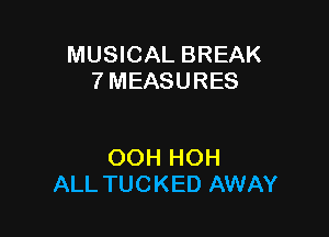 MUSICAL BREAK
7 MEASURES

OOH HOH
ALL TUCKED AWAY