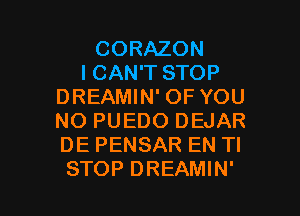 CORAZON
I CAN'T STOP
DREAMIN' OF YOU
NO PUEDO DEJAR
DE PENSAR EN TI

STOP DREAMIN' l