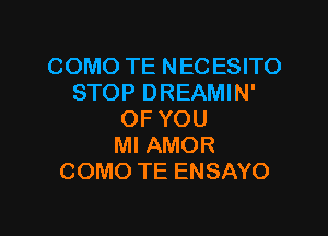 COMO TE NECESITO
STOP DREAMIN'

OF YOU
Ml AMOR
COMO TE ENSAYO