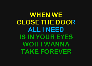 WHEN WE
CLOSETHE DOOR
ALLI NEED