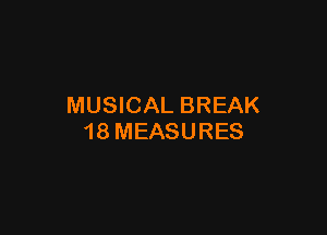 MUSICAL BREAK

18 MEASURES
