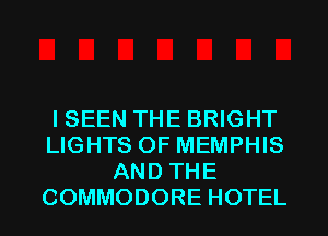 ISEEN THE BRIGHT
LIGHTS OF MEMPHIS
AND THE
COMMODORE HOTEL