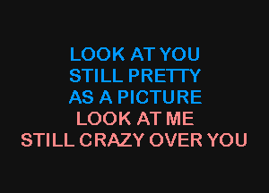 LOOK AT ME
STILL CRAZY OVER YOU