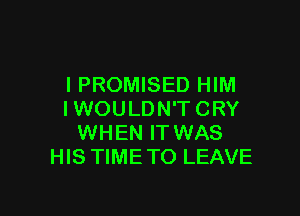 l PROMISED HIM

IWOULDN'T CRY
WHEN IT WAS
HIS TIME TO LEAVE