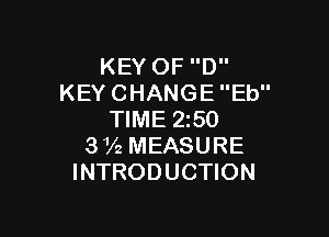 KEY OF D
KEY CHANGE Eb

TIME 250
372 MEASURE
INTRODUCTION