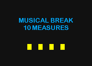 MUSICAL BREAK
10 MEASURES

EIEIEIU