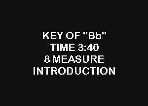 KEY OF Bb
TIME 3z40

8MEASURE
INTRODUCTION