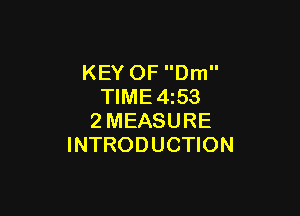 KEY OF Dm
TIME4z53

2MEASURE
INTRODUCTION