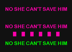 NO SHE CAN'T SAVE HIM
