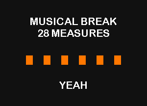 MUSICAL BREAK
28MEASURES

ElElElElElEl

YEAH