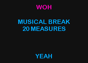 MUSICAL BREAK
20 MEASURES