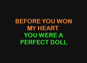 BEFORE YOU WON
MY HEART

YOU WERE A
PERFECT DOLL