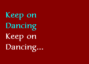 Keep on
Dancing

Keep on
Dancing...