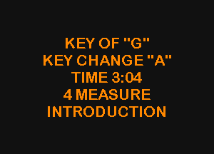 KEY OF G
KEY CHANGE A

TIME 3i04
4MEASURE
INTRODUCTION