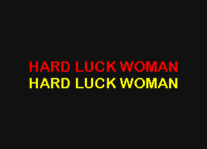HARD LUCK WOMAN