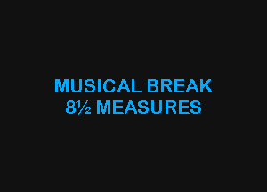 MUSICAL BREAK

8V2 MEASURES