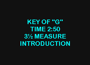 KEY OF G
TIME 2250

3V2 MEASURE
INTRODUCTION