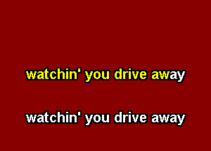 watchin' you drive away

watchin' you drive away