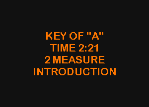KEY OF A
TIME 2z21

2MEASURE
INTRODUCTION