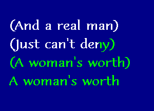 (And a real man)

(just can't deny)

(A woman's worth)
A woman's worth