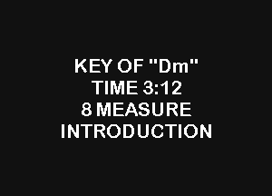 KEY OF Dm
TIME 3z12

8MEASURE
INTRODUCTION