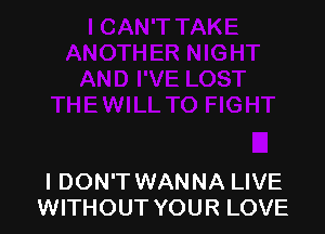 IDON'T WANNA LIVE
WITHOUT YOUR LOVE