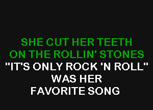 IT'S ONLY ROCK 'N ROLL
WAS HER
FAVORITE SONG