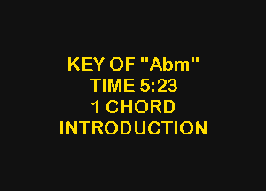 KEY OF Abm
TIME 523

1 CHORD
INTRODUCTION