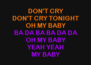 DON'T CRY
DON'T CRY TONIGHT
OH MY BABY