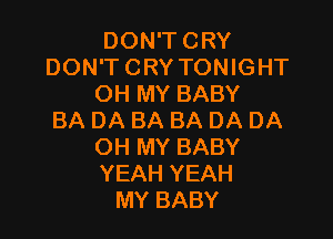 DON'T CRY
DON'T CRY TONIGHT
OH MY BABY

BA DA BA BA DA DA
OH MY BABY
YEAH YEAH

MY BABY