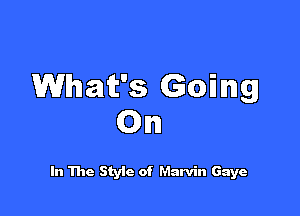 What's Going

On

In The Style of Marvin Gaye