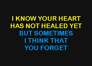 IKNOW YOUR HEART
HAS NOT HEALED YET