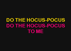 DO THE HOCUS-POCUS