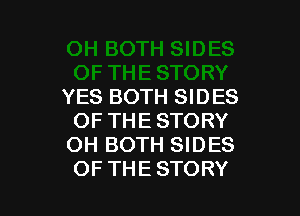 YES BOTH SI D ES

OF THE STORY
OH BOTH SIDES
OF THESTORY