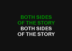 BOTH SIDES
OF THE STORY