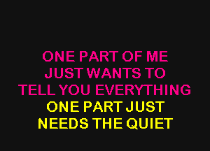 ONE PART JUST
NEEDS THEQUIET