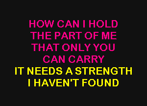 IT NEEDS A STRENGTH
l HAVEN'T FOUND