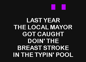 LAST YEAR
THE LOCAL MAYOR
GOT CAUGHT
DOIN' THE
BREAST STROKE

INTHETYPIN' POOL l