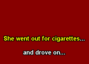 She went out for cigarettes...

and drove on...