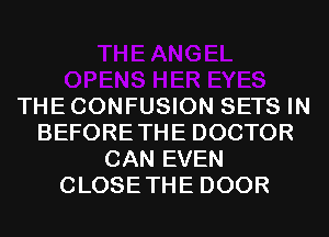 THE CONFUSION SETS IN
BEFORETHE DOCTOR
CAN EVEN
CLOSETHE DOOR